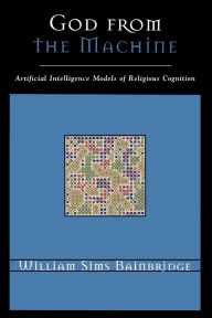 Title: God from the Machine: Artificial Intelligence Models of Religious Cognition, Author: William Sims Bainbridge