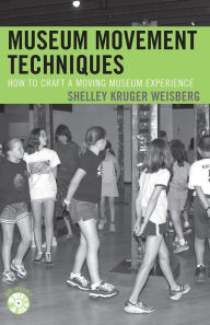Title: Museum Movement Techniques: How to Craft a Moving Museum Experience, Author: Shelley Weisberg