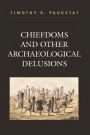 Chiefdoms and Other Archaeological Delusions