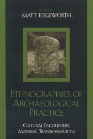 Ethnographies of Archaeological Practice: Cultural Encounters, Material Reflections
