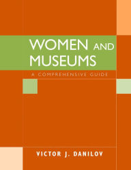 Title: Women and Museums: A Comprehensive Guide, Author: Victor J. Danilov