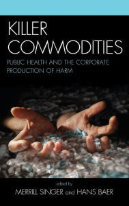 Title: Killer Commodities: Public Health and the Corporate Production of Harm, Author: Merrill Singer University of Connecticut