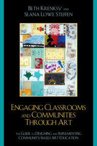 Title: Engaging Classrooms and Communities through Art: The Guide to Designing and Implementing Community-Based Art Education, Author: Beth Krensky
