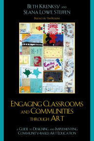 Title: Engaging Classrooms and Communities through Art: The Guide to Designing and Implementing Community-Based Art Education, Author: Beth Krensky