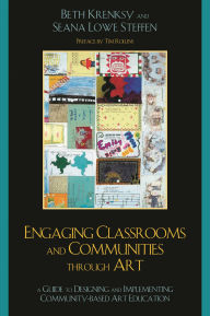 Title: Engaging Classrooms and Communities through Art: The Guide to Designing and Implementing Community-Based Art Education, Author: Beth Krensky