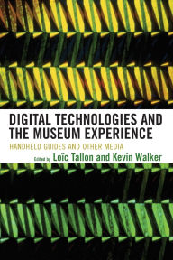 Title: Digital Technologies and the Museum Experience: Handheld Guides and Other Media, Author: Jonathan Bowen