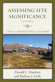 Title: Assessing Site Significance: A Guide for Archaeologists and Historians, Author: Donald L. Hardesty