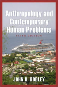 Title: Anthropology and Contemporary Human Problems / Edition 5, Author: John H. Bodley