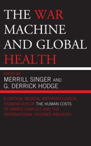 Title: The War Machine and Global Health, Author: Merrill Singer University of Connecticut