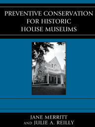Title: Preventive Conservation for Historic House Museums, Author: Jane Merritt