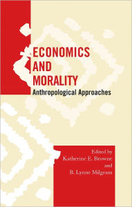 Title: Economics and Morality: Anthropological Approaches, Author: Katherine E. Browne