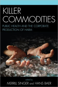 Title: Killer commodities: public health and the corporate production of harm, Author: Merrill Singer University of Connecticut