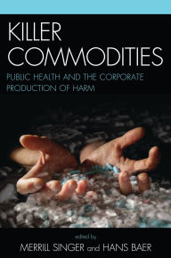 Title: Killer Commodities: Public Health and the Corporate Production of Harm, Author: Roberto Abadie