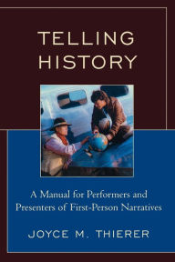 Title: Telling History: A Manual for Performers and Presenters of First-Person Narratives, Author: Joyce M. Thierer