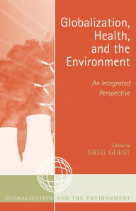 Title: Globalization, Health, and the Environment: An Integrated Perspective, Author: Greg Guest