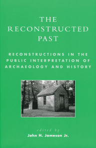 The Reconstructed Past: Reconstructions in the Public Interpretation of Archaeology and History