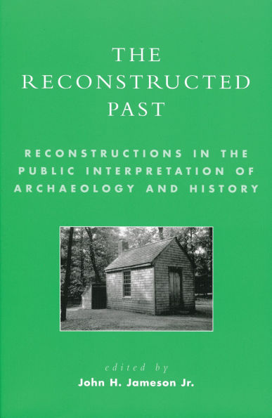 The Reconstructed Past: Reconstructions in the Public Interpretation of Archaeology and History