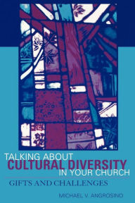 Title: Talking About Cultural Diversity in Your Church: Gifts and Challenges, Author: Michael V. Angrosino