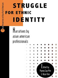 Title: Struggle for Ethnic Identity: Narratives by Asian American Professionals, Author: Pyong Gap Min