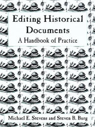 Title: Editing Historical Documents: A Handbook of Practice, Author: Michael E. Stevens