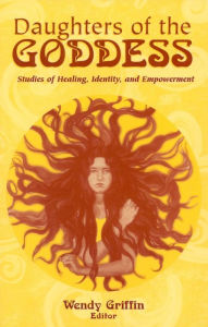 Title: Daughters of the Goddess: Studies of Identity, Healing, and Empowerment, Author: Wendy Griffin