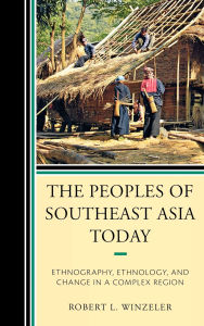 The Peoples of Southeast Asia Today: Ethnography, Ethnology, and Change in a Complex Region