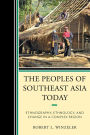 The Peoples of Southeast Asia Today: Ethnography, Ethnology, and Change in a Complex Region