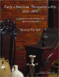 Title: Early American Decorative Arts, 1620-1860: A Handbook for Interpreters, Author: Rosemary Troy Krill