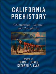 Title: California Prehistory: Colonization, Culture, and Complexity, Author: Terry L. Jones