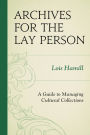 Archives for the Lay Person: A Guide to Managing Cultural Collections
