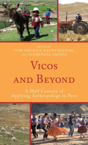 Title: Vicos and Beyond: A Half Century of Applying Anthropology in Peru, Author: Tom Greaves Bucknell University