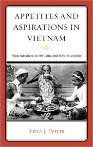 Title: Appetites and Aspirations in Vietnam: Food and Drink in the Long Nineteenth Century, Author: Erica J. Peters director