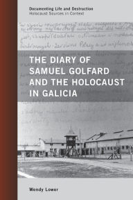 Title: The Diary of Samuel Golfard and the Holocaust in Galicia, Author: Wendy Lower