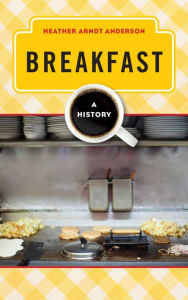 Title: Breakfast: A History, Author: Heather Arndt Anderson
