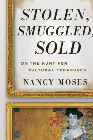 Title: Stolen, Smuggled, Sold: On the Hunt for Cultural Treasures, Author: Nancy Moses