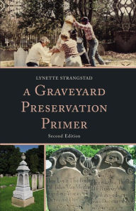 Title: A Graveyard Preservation Primer, Author: Lynette Strangstad