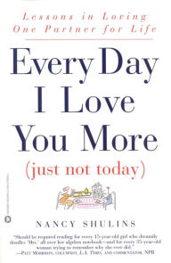 Title: Every Day I Love You More (Just Not Today): Lessons in Loving One Person for Life, Author: Nancy Shulins