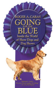 Title: Going for the Blue: Inside the World of Show Dogs and Dog Shows, Author: Roger A. Caras