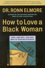 Title: How to Love a Black Woman: Give-and Get-the Very Best in Your Relationship, Author: Ronn Elmore