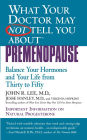 What Your Doctor May Not Tell You about Premenopause: Balance Your Hormones and Your Life from Thirty to Fifty