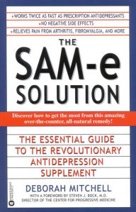 Title: The SAM-e Solution: The Essential Guide to the Revolutionary Antidepression Supplement, Author: Deborah Mitchell