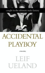 Title: Accidental Playboy: Caught in the Ultimate Male Fantasy, Author: Leif Ueland