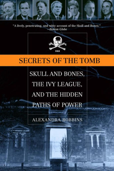 Secrets of the Tomb: Skull and Bones, the Ivy League, and the Hidden Paths of Power