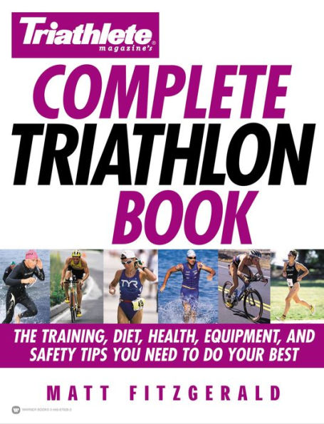 Triathlete Magazine's Complete Triathlon Book: The Training, Diet, Health, Equipment, and Safety Tips You Need to Do Your Best