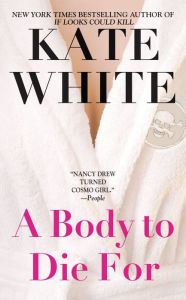 Title: A Body to Die For (Bailey Weggins Series #2), Author: Kate White