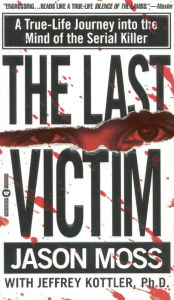 Title: The Last Victim: A True-Life Journey into the Mind of the Serial Killer, Author: Jason Moss