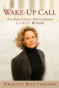 Title: Wake-Up Call: The Political Education of a 9/11 Widow, Author: Kristen Breitweiser