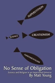 Title: No Sense of Obligation: Science and Religion in an Impersonal Universe, Author: Matt Young