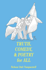 Title: Truth, Comedy & Poetry for All, Author: Nelson O. Vazqueztell