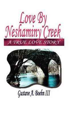 Love By Neshaminy Creek A True Love Story By Gustave A Boehn